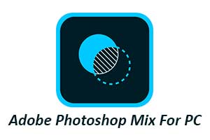 Adobe Photoshop Mix for PC Windows 10, 8, 7 and Mac Free Download
