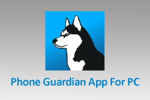 Phone Guardian App For PC